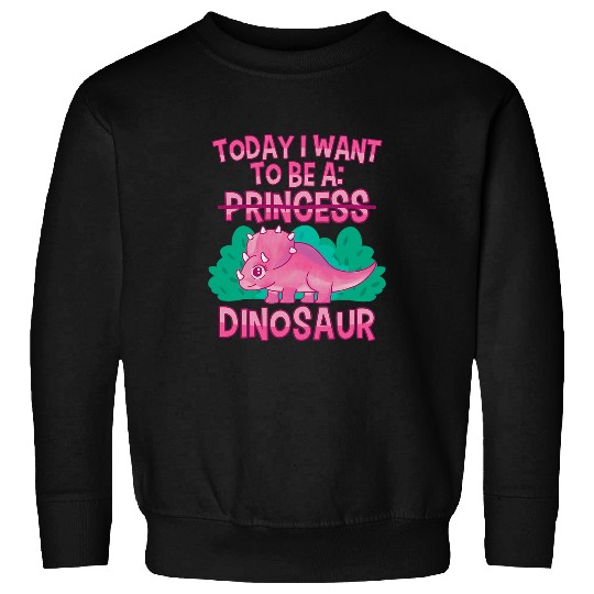 Dinosaur Pet Today I Want To Be A Dinosaur Cute Princess Triceratops Sweatshirts