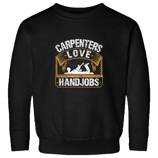 Woodworker Job Carpenters Love Handjobs Union Carpenter Woodworking Sweatshirts