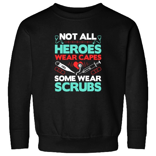 nurses Job Not All Heroes Wear Capes Some Wear Scrubs Doctor RN nurses Sweatshirts