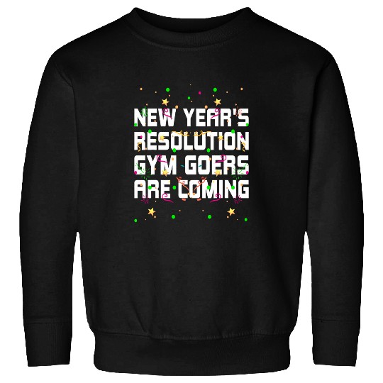 Gym Goers Are Coming Happy New Year Workout NYE Fitness Joke Sweatshirts