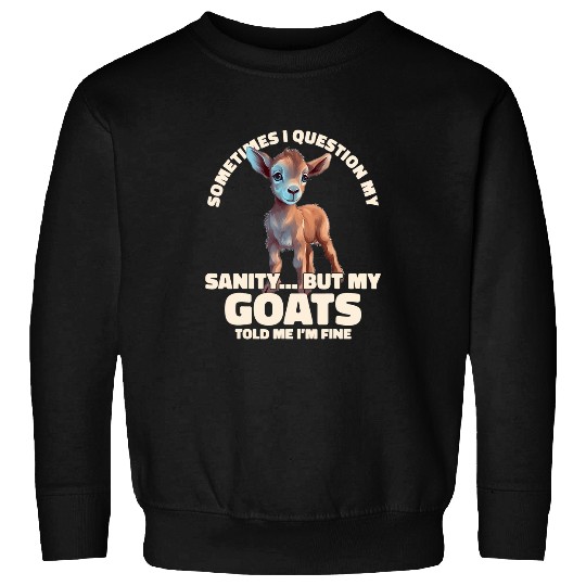 Goats Pet Sometimes I Question My Sanity But My Goatss Goats Lovers 1 Sweatshirts