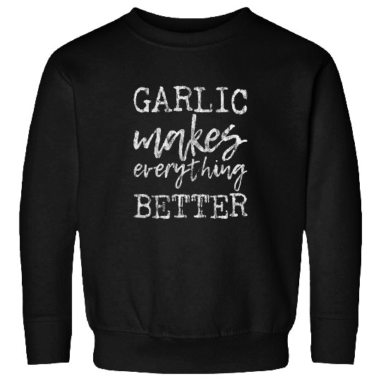 Garlic Makes Everything Better 2 Sweatshirts