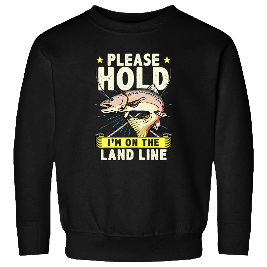Fishing Fun Funny Trout Fishing Please Hold Im On The Land Line Phone Sweatshirts