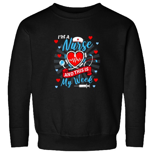 nurses Job Im a nurses And This Is My Week Happy nurses Week 2024 6 Sweatshirts