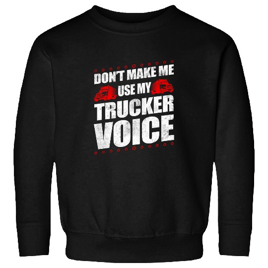 Truck Fun Dont Make Me Use My Trucker Voice 18 Wheeler Sweatshirts