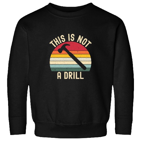 Woodworker Job Dad Joke Hammer Mens Woodworking This Is Not A Drill Sweatshirts