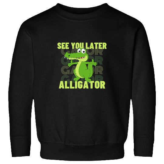 Alligator Pet See You Later Alligator 3 Sweatshirts
