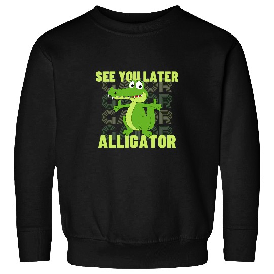 Alligator Pet See You Later Alligator 3 Sweatshirts