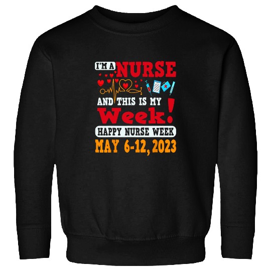 nurses Job Im A nurses And This Is My Week Happy nurses Week 15 Sweatshirts