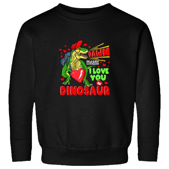 Dinosaur Pet Trex Valentines Day Rawr Means I Love You in Dinosaur1 Sweatshirts