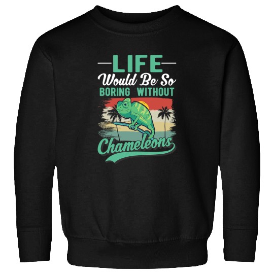 Chameleon Pet Life would be so boring without Chameleons 4 Sweatshirts