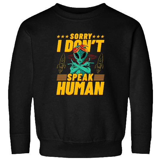 Aliens UFO Sorry I dont speak Human Alien Funny Saying Sweatshirts