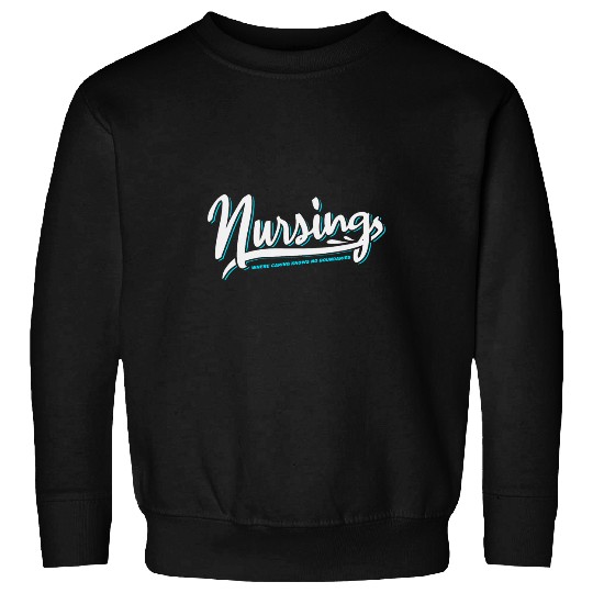 nurses Job Where Caring Knows No Boundaries Sweatshirts