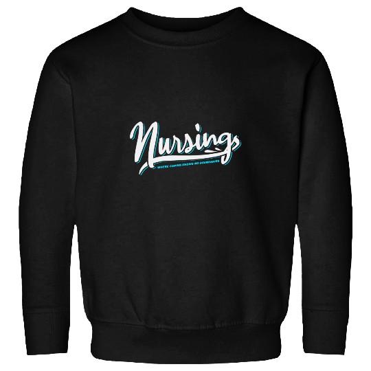 nurses Job Where Caring Knows No Boundaries Sweatshirts