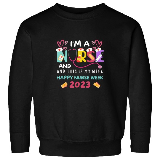 nurses Job Im A nurses And This Is My Week Happy nurses Week 9 Sweatshirts