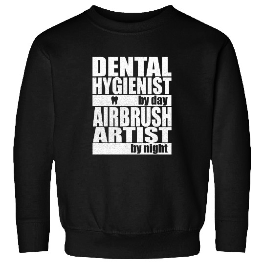 dentists Job Hygienist by Day Airbrush Artist by Night Sweatshirts
