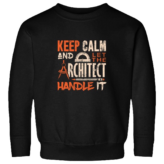 Architect Job Keep Calm Let The Architect Handle It Funny Sweatshirts