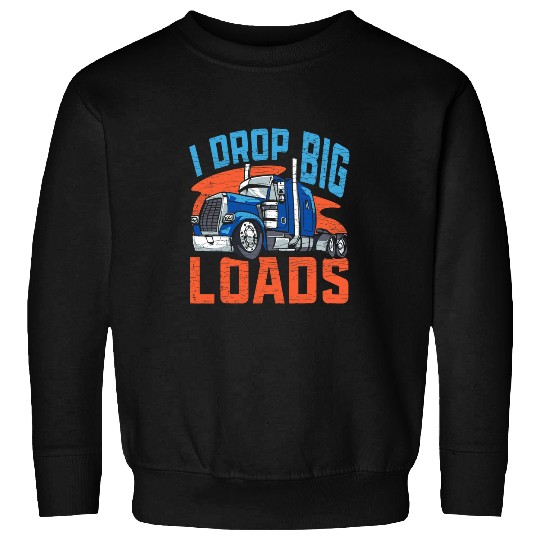 Truck Fun I Drop Big Loads Semi Truck Driver Trucker Sweatshirts