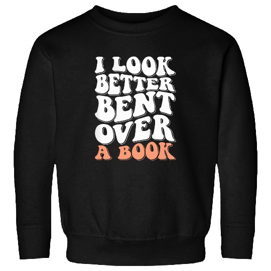 Book Fun I Look Better Bent Over A Book For Friend Men Women Kids Sweatshirts