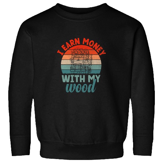 Truck Fun I Earn Money With My Wood Hauler Logging Log Truck Driver 12 Sweatshirts