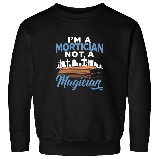 Im A Mortician Not A Magician Funeral Director Embalmer 21 Sweatshirts