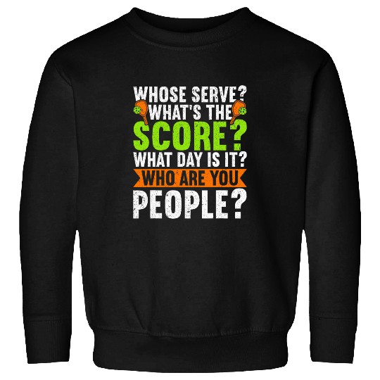 Sport Pickleball Whose Serve Whats The Score What Day Is It Funny Pickleball 1 Sweatshirts
