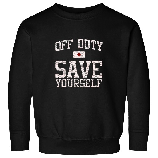 nurses Job Off Duty Save Yourself nurses Vacation Funny Spring Brake Aid Sweatshirts