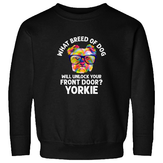 Yorkshire Pet Dog Will Unlock Your Front Door Funny Yorkshire Terrier 4 Sweatshirts