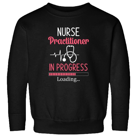 nurses Job Practitioner In Progress Loading Nursing Student Sweatshirts