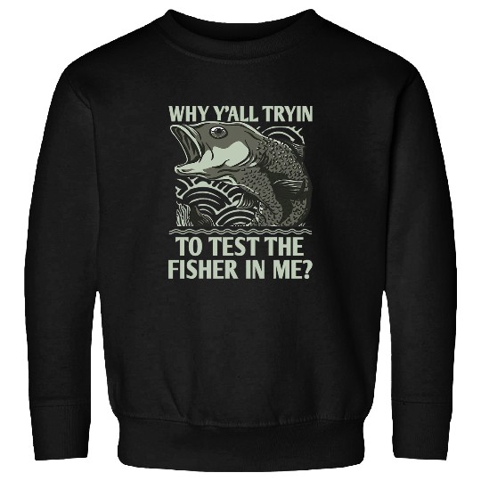 Fishing Fun Why Test Fisher in Me Lifestyle Lakes Habits Lagoon Fishing 17 Sweatshirts