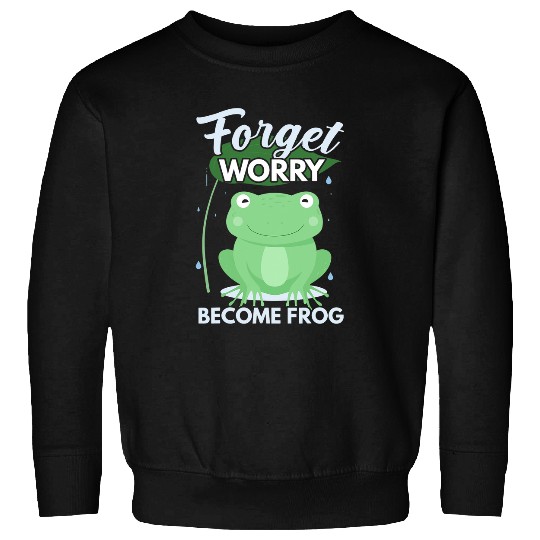 Frog Pet Forget Worry Become Frog Whisperer Froggy Toad Tadpole Sweatshirts