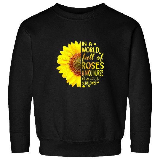 nurses Job In A World Full Of Roses A Nicu nurses Is A Sunflower Sweatshirts
