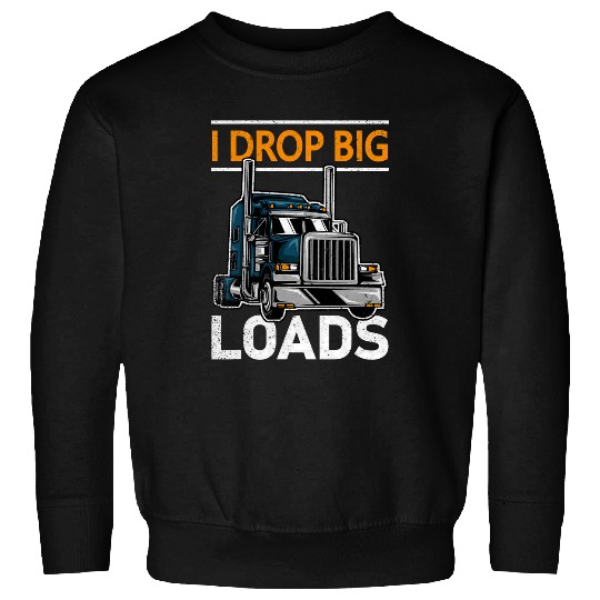 Truck Fun I Drop Big Loads Trucker Semi Truck Driver Trucking 9 Sweatshirts