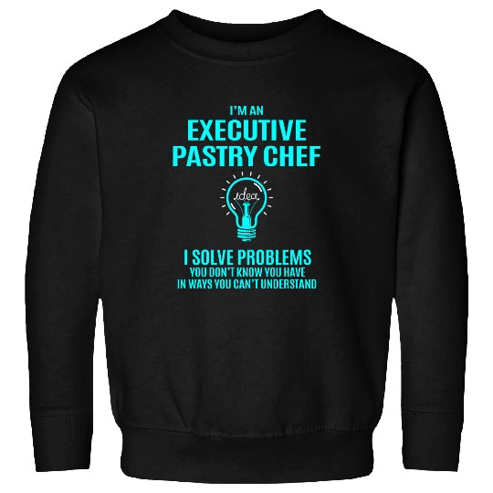 Executive Pastry Chef 2I Solve Problems Sweatshirts