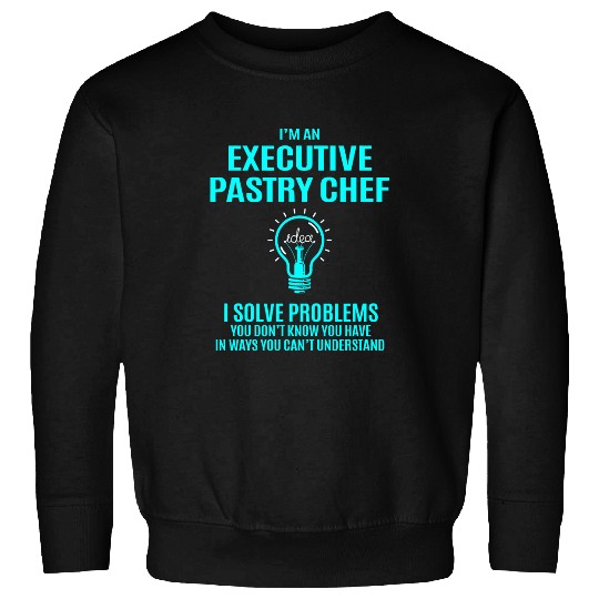 Executive Pastry Chef 2I Solve Problems Sweatshirts