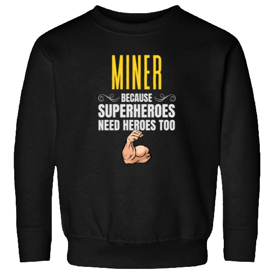 Miner    Because Superheroes Need Heroes Too Sweatshirts