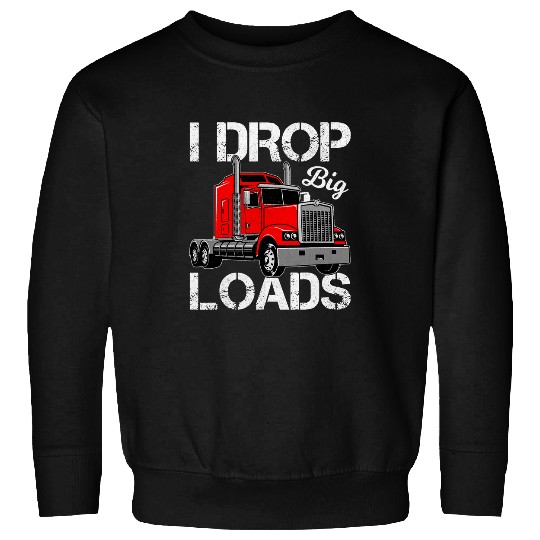 Truck Fun I Drop Big Loads Trucker Trip Trucking Semi Truck Driver Sweatshirts