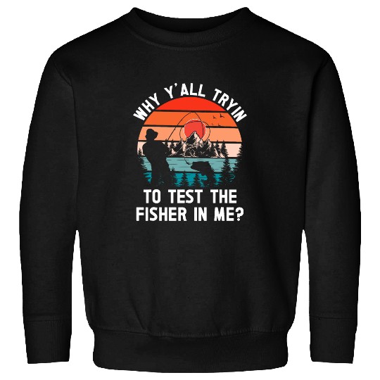 Fishing Fun Why Test Fisher in Me Lifestyle Lakes Habits Lagoon Fishing 19 Sweatshirts