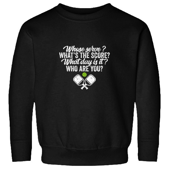 Sport Pickleball Whose Serve Whats the score What day Pickleball Player Sweatshirts