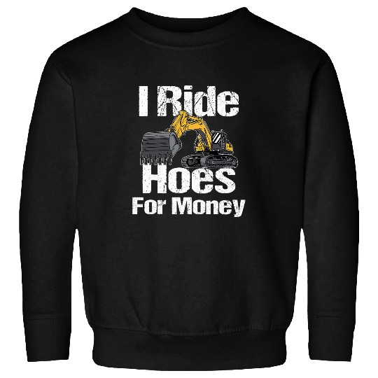 Excavator Fun l Ride Hoes For Money Funny Excavator Backhoe Digger Men Sweatshirts