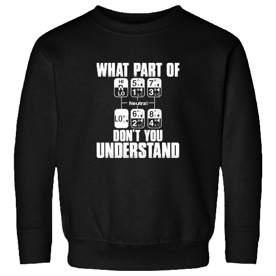Truck Fun Trucker What Part Of Gear Dont You Understand Truck Driver 57 Sweatshirts