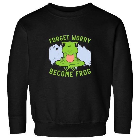 Frog Pet Forget Worry Become Frog Lover Toad Amphibian Tadpole Sweatshirts
