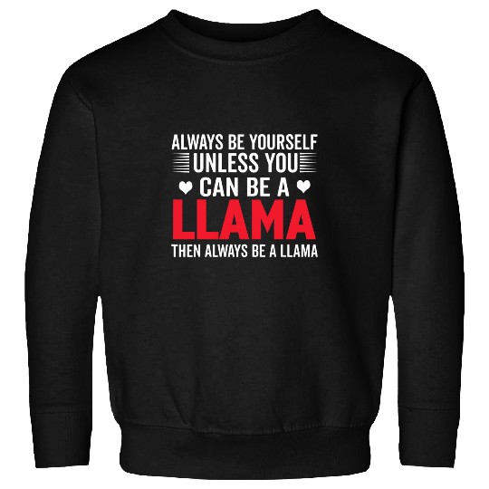 Llama Pet Why Always Be Yourself Unless You Can Be A Sweatshirts