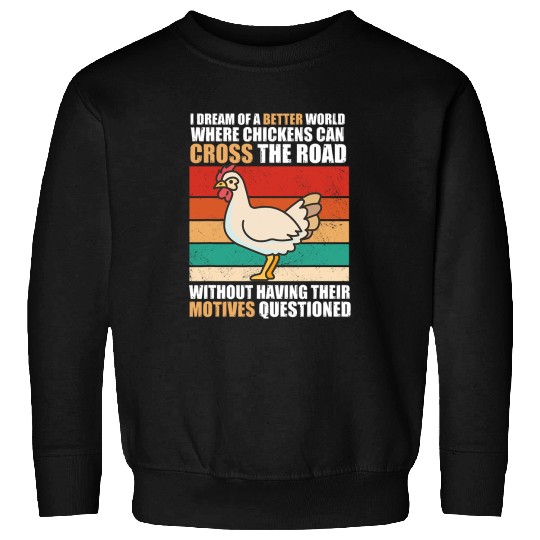 Chicken Pet I Dream Of A Better World Where Chickens Can Cross The Road 0 Sweatshirts