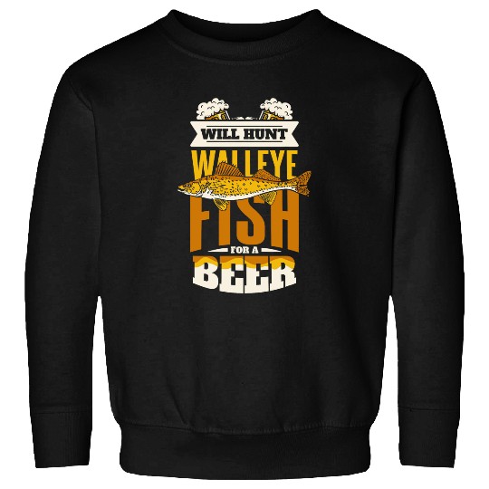 Fishing Fun Will Hunt Walleye Fish For A Beer Hooks Walleye Fishing Sweatshirts