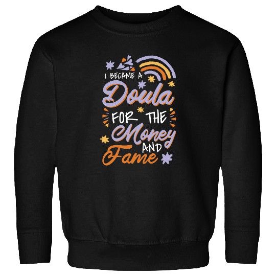 I Became A Doula For The Money And Fame Doula and Midwife Sweatshirts