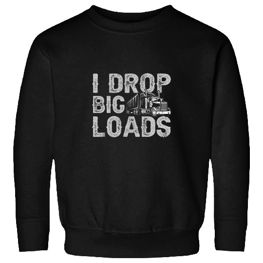 Truck Fun I Drop Big Loads Trucker Funny Semi Truck Driver Lover 1 Sweatshirts