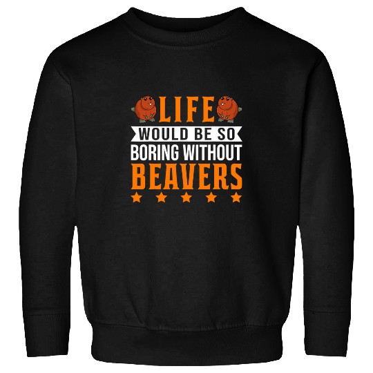 Beaver Pet Life would be so boring without Beavers 04 Sweatshirts