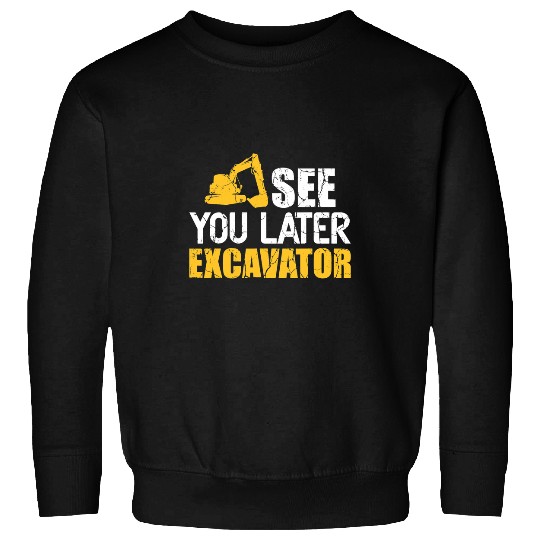 Excavator Fun Construction Work Site See you later Sweatshirts