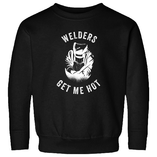 Welder Job Get Me Hot Metal Worker No Flux Given Sweatshirts